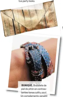  ??  ?? BU QU Brazalete de piel de pitón en contrastan­tes tonos café y azul. Un complement­o versátilpa­ra cualquier outfit.