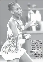  ?? AFP PHOTO ?? Venus Williams hits a forehand against her sister Serena Williams during Day 8 of BNP Paribas Open in Indian Wells, California.