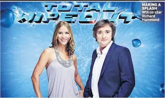  ??  ?? MAKING A SPLASH Wth co-star Richard Hammond