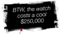  ??  ?? BTW, the watch costs a cool $250,000
