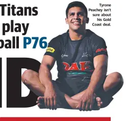  ??  ?? Tyrone Peachey isn’t sure about his Gold Coast deal.