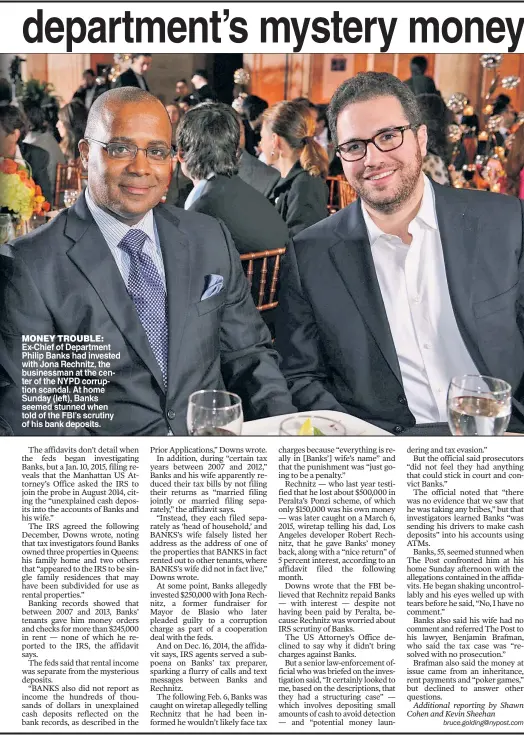  ??  ?? MONEY TROUBLE: Ex Chief of Department Philip Banks had invested with Jona Rechnitz the businessma­n at the cen ter of the NYPD corrup tion scandal At home Sunday (left) Banks seemed stunned when told of the FBI’s scrutiny of his bank deposits.