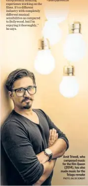  ?? PHOTO: AALOK SONI/HT ?? Amit Trivedi, who composed music for the film Queen (2014), has also made music for the Telugu remake