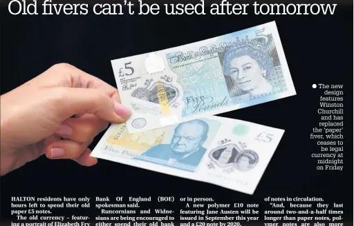  ??  ?? The new design features Winston Churchill and has replaced the ‘paper’ fiver, which ceases to be legal currency at midnight on Friday