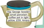  ??  ?? Hay George Sowden small porcelain coffee pot in light yellow, £59, Amara