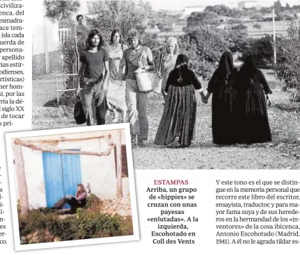  ??  ?? Arriba, un grupo de «hippies» se cruzan con unas payesas «enlutadas». A la izquierda, Escohotado en Coll des Vents