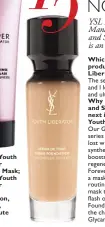  ??  ?? Forever Youth Liberator Intensive Mask; Forever Youth Liberator Serum Foundation, both $89, YSL Beaute