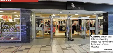  ??  ?? Closure BHS in East Kilbride shopping centre has survived the first round of store closures