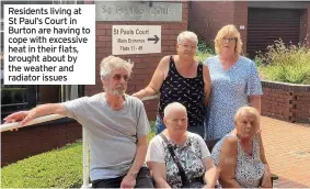  ??  ?? Residents living at St Paul’s Court in Burton are having to cope with excessive heat in their flats, brought about by the weather and radiator issues