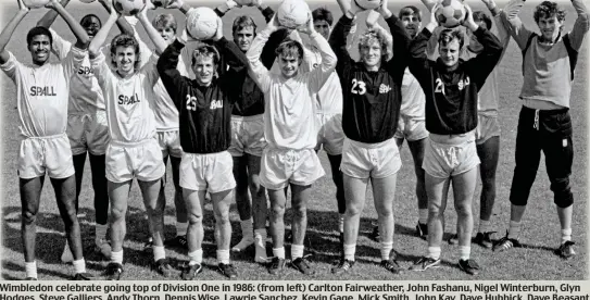  ?? EMPICS ?? Wimbledon celebrate going top of Division One in 1986: (from left) Carlton Fairweathe­r, John Fashanu, Nigel Winterburn, Glyn Hodges, Steve Galliers, Andy Thorn, Dennis Wise, Lawrie Sanchez, Kevin Gage, Mick Smith, John Kay, Dave Hubbick, Dave Beasant