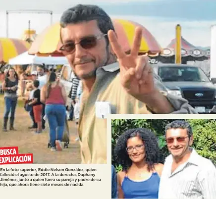  ??  ?? BUSCA
EXPLICACIÓ­N
En la foto superior, Eddie Nelson González, quien falleció el agosto de 2017. A la derecha, Daphany Jiménez, junto a quien fuera su pareja y padre de su hija, que ahora tiene siete meses de nacida.