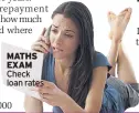  ??  ?? MATHS EXAM Check loan rates