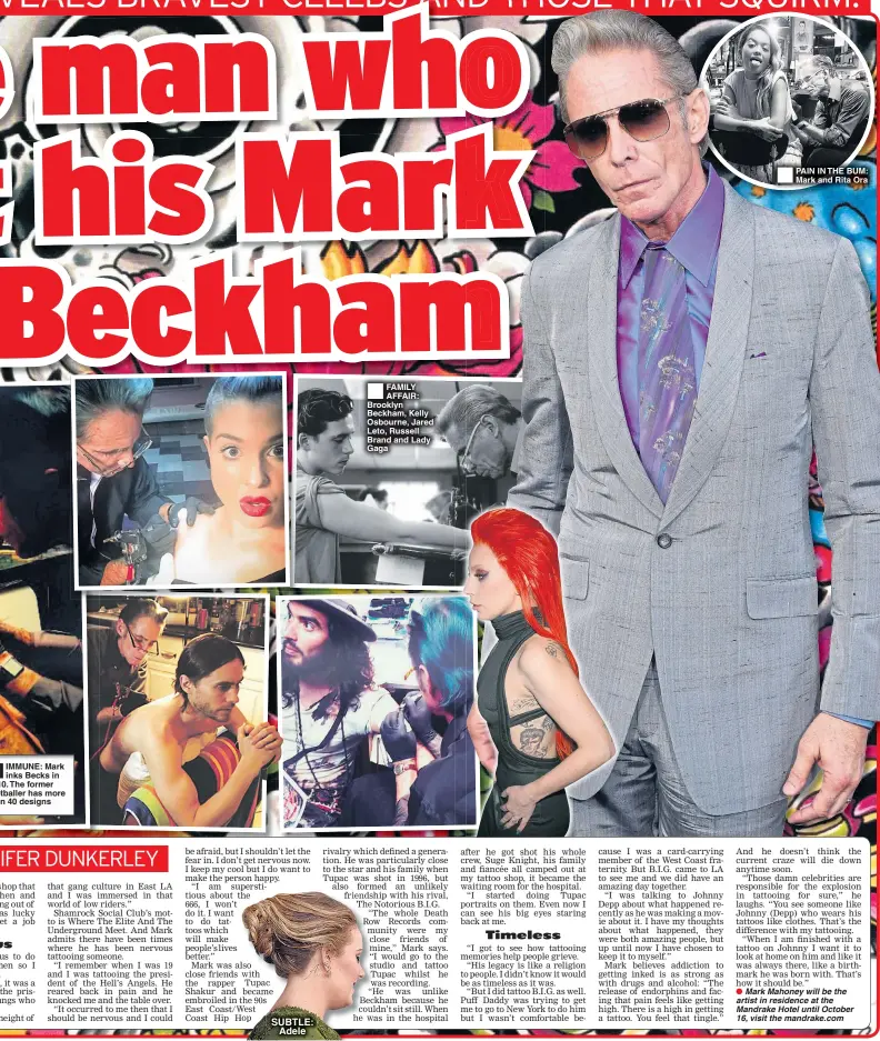  ??  ?? IMMUNE: Mark inks Becks in 0. The former tballer has more n 40 designs SUBTLE: Adele FAMILY AFFAIR: Brooklyn Beckham, Kelly Osbourne, Jared Leto, Russell Brand and Lady Gaga PAIN IN THE BUM: Mark and Rita Ora