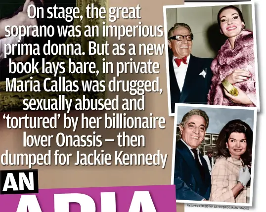  ?? Pictures: CORBIS VIAAVIA GETTY/BRIDGEMAN IMAGES ?? Love rivals: Abusive Aristotle Onassis with Callas (top), whom he abandoned to marry Jackie Kennedy (above)