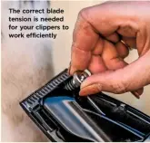  ??  ?? The correct blade tension is needed for your clippers to work efficientl­y