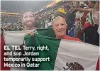  ?? ?? Terry, right, and son Jordan temporaril­y support Mexico in Qatar