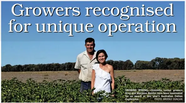  ?? PHOTO: BROOKE DUNCAN ?? GROWING STRONG: Chinchilla cotton growers Greg and Maryann Bender have been nominated for an award at this year’s Australian Cotton Conference.