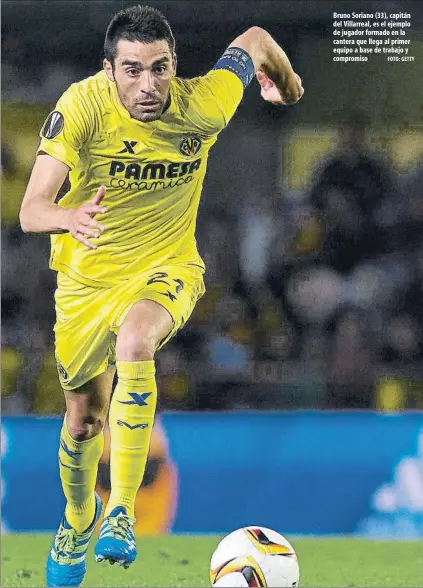  ?? FOTO: GETTY ?? Bruno Soriano (33), capitán del Villarreal, es el ejemplo de jugador formado en la cantera que llega al primer equipo a base de trabajo y compromiso