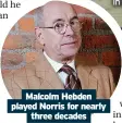  ?? ?? Malcolm Hebden played Norris for nearly three decades