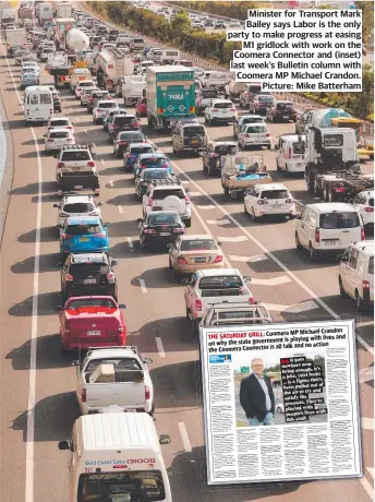  ?? ?? Minister for Transport Mark Bailey says Labor is the only party to make progress at easing M1 gridlock with work on the Coomera Connector and (inset) last week’s Bulletin column with Coomera MP Michael Crandon. Picture: Mike Batterham