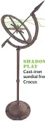  ??  ?? SHADOW PLAY Cast-iron sundial from Crocus