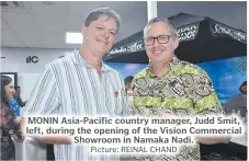  ?? Picture: REINAL CHAND ?? MONIN Asia-Pacific country manager, Judd Smit, left, during the opening of the Vision Commercial Showroom in Namaka Nadi.