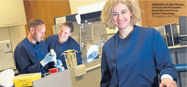  ?? Photograph by Kami Thomson ?? RESEARCH: Dr Mairi McLean in the lab with Phd student Daniel Brice and clinical lecturer Fiona Clegg.