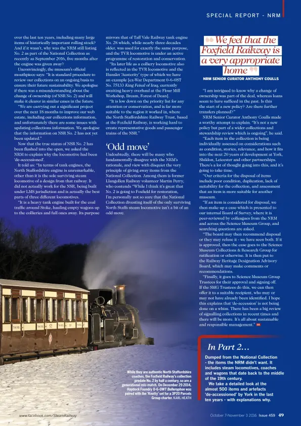  ?? Group charter. KARL HEATH ?? While they are authentic North Staffordsh­ire coaches, the Foxfield Railway’s collection predate No. 2 by half a century, so are a generation­al mis-match. On December 29 2014, Haydock Foundry 0-6-0WT Belleropho­n was paired with the ‘Knotty’ set for a...