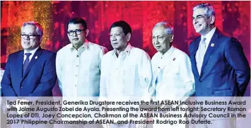  ??  ?? Ted Ferrer, President, Generika Drugstore receives the first ASEAN Inclusive Business Award with Jaime Augusto Zobel de Ayala. Presenting the award from left to right: Secretary Ramon Lopez of DTI, Joey Concepcion, Chairman of the ASEAN Business...