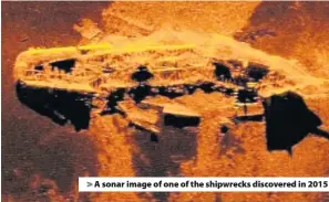  ??  ?? > A sonar image of one of the shipwrecks discovered in 2015