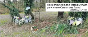  ?? JONATHAN MYERS ?? Floral tributes in the Ystrad Mynach park where Carson was found