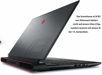  ?? ?? Das brandneue m18 R2 von Alienware basiert nicht auf einem Ultra-Chip, sondern kommt mit einem i9 der 14. Generation.