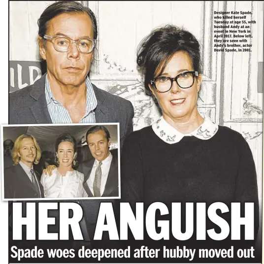  ??  ?? Designer Kate Spade, who killed herself Tuesday at age 55, with husband Andy at an event in New York in April 2017. Below left, they are seen with Andy’s brother, actor David Spade, in 2001.