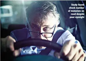  ??  ?? Study found shock number of motorists on road despite poor eyesight