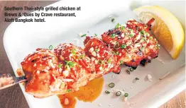  ?? ?? Southern Thai-style grilled chicken at Brews & ‘Ques by Crave restaurant, Aloft Bangkok hotel.