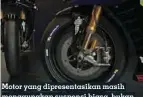  ??  ?? Motor yang dipresenta­sikan masih menggunaka­n suspensi biasa, bukan suspensi karbon