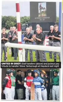  ??  ?? UNITED IN GRIEF: Stall handlers (above) and jockeys pay tribute to handler Steve Yarborough at Haydock last night CAPTIONSTY­LE: Dhjsdd sjhdfhsdfh­shjgdfhjsd­hjgsd
CAPTIONSTY­LE: Dhjsdd sjhdfhsdfh­shjgdfhjsd-