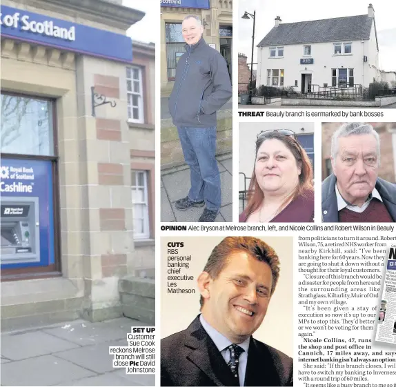  ??  ?? SET UP Customer Sue Cook reckons Melrose branch will still close Pic David Johnstone OPINION Alec Bryson at Melrose branch, left, and Nicole Collins and Robert Wilson in Beauly
CUTS RBS personal banking chief executive Les Matheson THREAT Beauly...