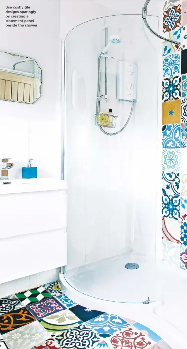  ??  ?? Use costly tile designs sparingly by creating a statement panel beside the shower