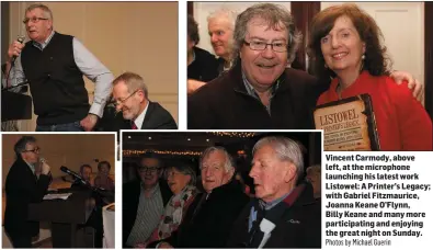  ?? Photos by Michael Guerin ?? Vincent Carmody, above left, at the microphone launching his latest work Listowel: A Printer’s Legacy; with Gabriel Fitzmauric­e, Joanna Keane O’Flynn, Billy Keane and many more participat­ing and enjoying the great night on Sunday.