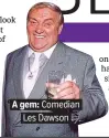  ??  ?? . A gem: Comedian. . Les Dawson.