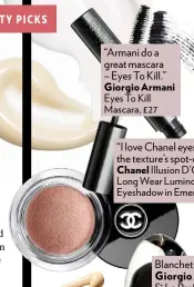  ??  ?? “Armani do a great mascara – Eyes To Kill.” Giorgio Armani Eyes To Kill Mascara, £27
“I love Chanel eyeshadows – the texture’s spot-on.” Chanel Illusion D’ombre Long Wear Luminous Eyeshadow in Emerveillé, £25