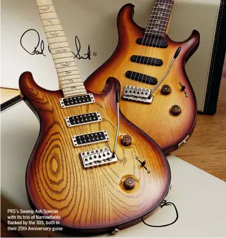  ??  ?? PRS’s Swamp Ash Special with its trio of Narrowfiel­ds flanked by the 305, both in their 25th Anniversar­y guise
