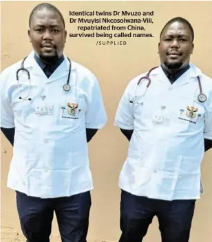  ?? /SUPPLIED ?? Identical twins Dr Mvuzo and Dr Mvuyisi Nkcosolwan­a-Vili, repatriate­d from China, survived being called names.