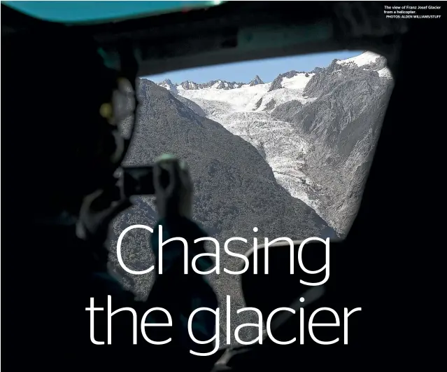  ?? PHOTOS: ALDEN WILLIAMS/STUFF ?? The view of Franz Josef Glacier from a helicopter.