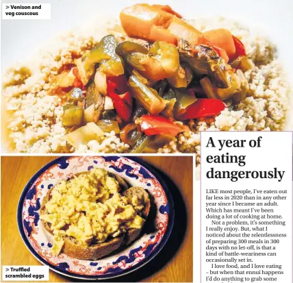  ??  ?? > Venison and veg couscous > Truffled scrambled eggs