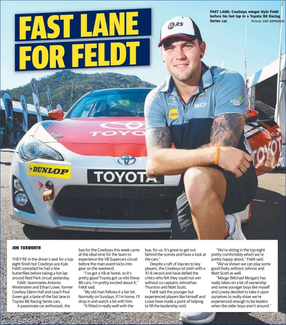  ?? Picture: ZAK SIMMONDS ?? FAST LANE: Cowboys winger Kyle Feldt before his hot lap in a Toyota 86 Racing Series car.
