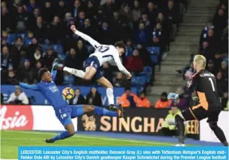  ??  ?? LEICESTER: Leicester City’s English midfielder Demarai Gray (L) vies with Tottenham Hotspur’s English midfielder Dele Alli by Leicester City’s Danish goalkeeper Kasper Schmeichel during the Premier League football match.— AFP