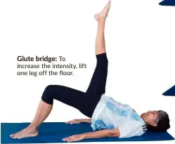  ??  ?? Glute bridge: To increase the intensity, lift one leg off the floor.