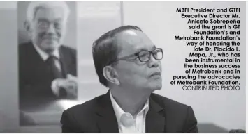  ?? CONTRIBUTE­D PHOTO ?? MBFI President and GTFI Executive Director Mr. Aniceto Sobrepeña said the grant is GT Foundation’s and Metrobank Foundation’s way of honoring the late Dr. Placido L. Mapa, Jr., who has been instrument­al in the business success of Metrobank and in pursuing the advocacies of Metrobank Foundation.